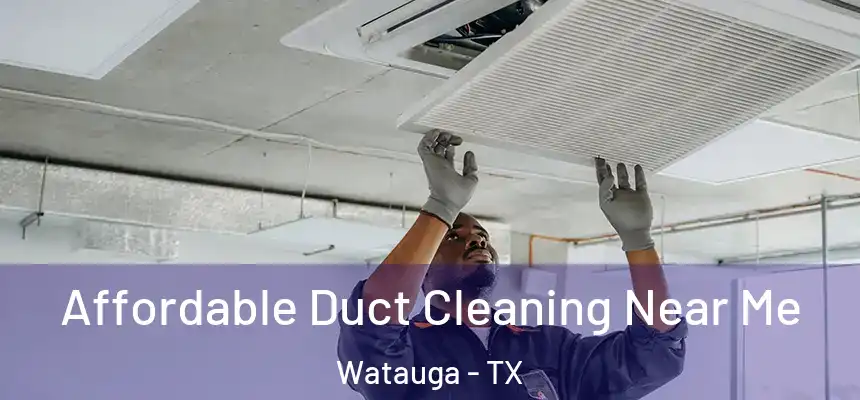  Affordable Duct Cleaning Near Me Watauga - TX