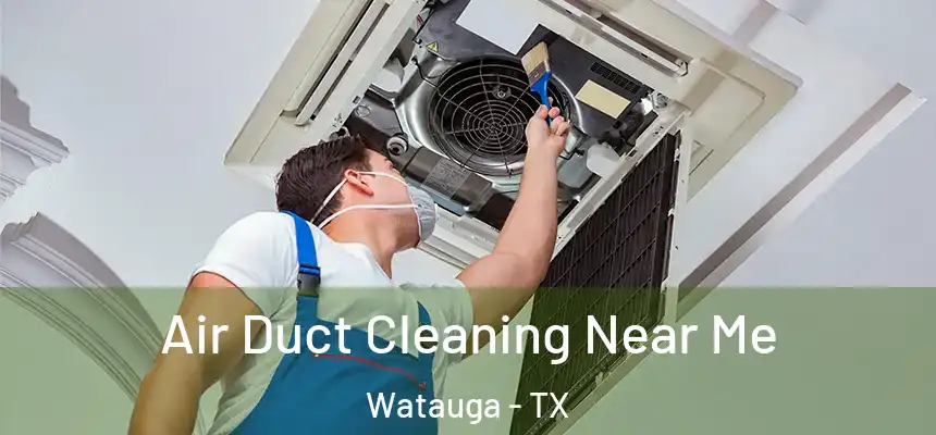  Air Duct Cleaning Near Me Watauga - TX