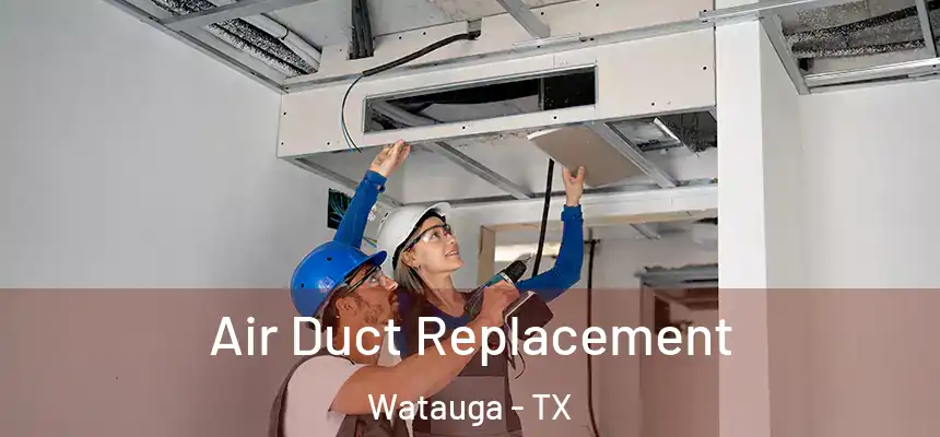 Air Duct Replacement Watauga - TX