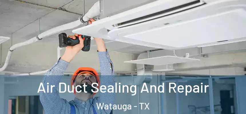  Air Duct Sealing And Repair Watauga - TX