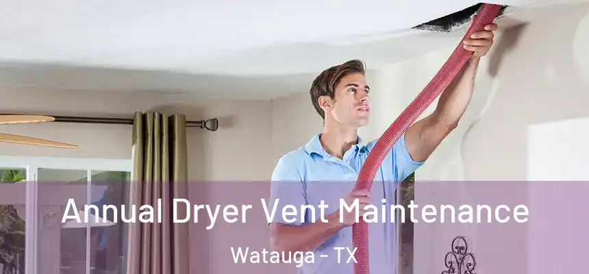  Annual Dryer Vent Maintenance Watauga - TX
