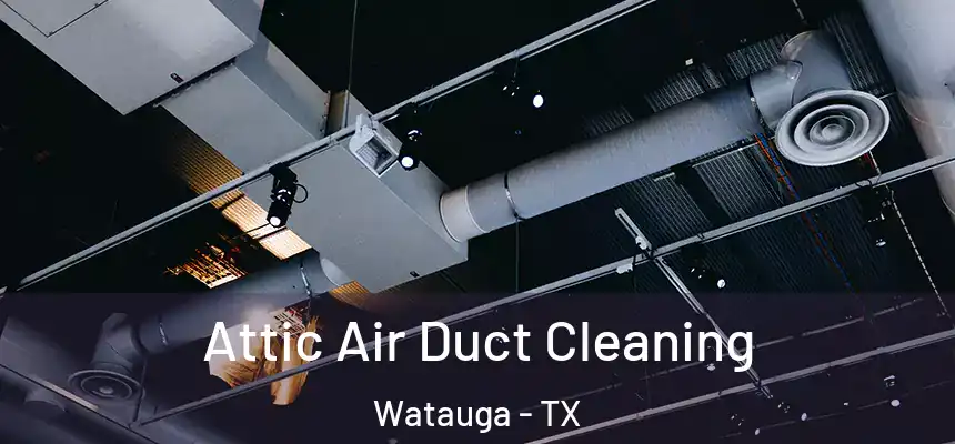 Attic Air Duct Cleaning Watauga - TX