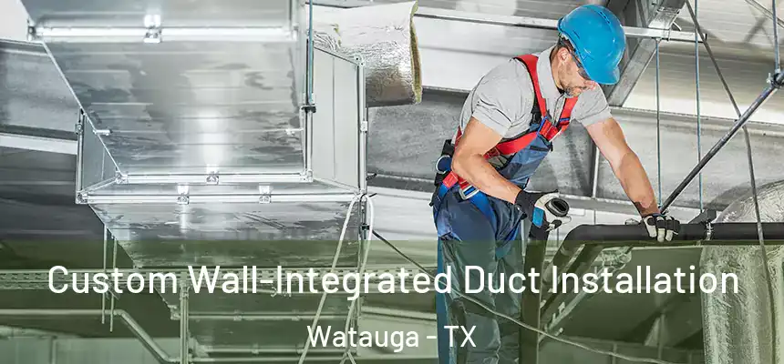  Custom Wall-Integrated Duct Installation Watauga - TX