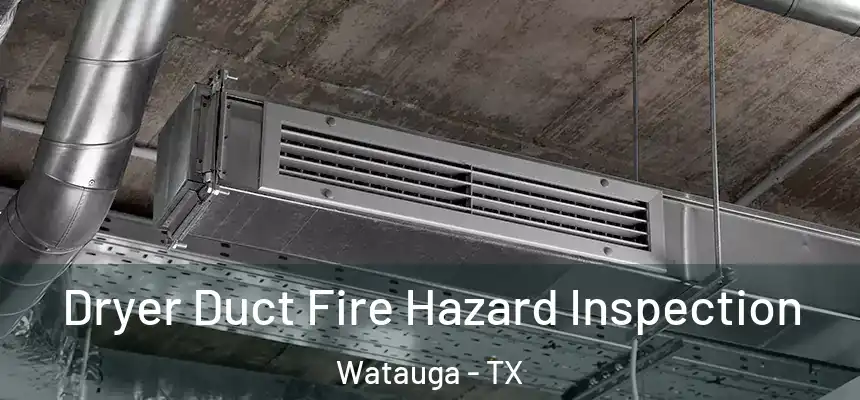  Dryer Duct Fire Hazard Inspection Watauga - TX