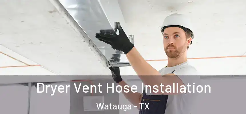  Dryer Vent Hose Installation Watauga - TX