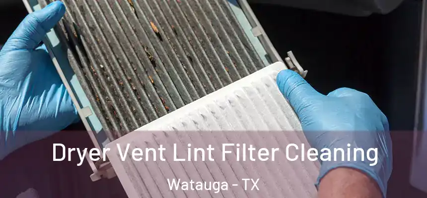  Dryer Vent Lint Filter Cleaning Watauga - TX