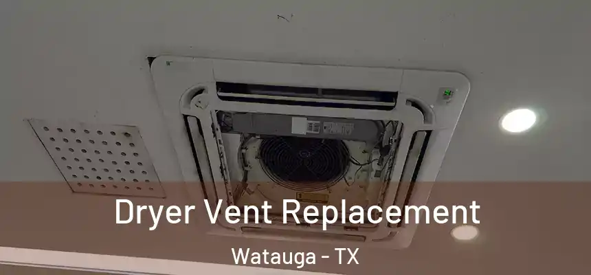  Dryer Vent Replacement Watauga - TX