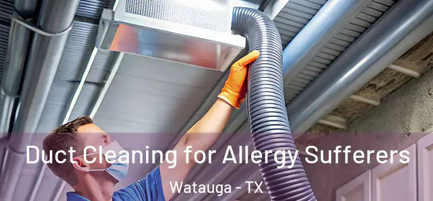 Duct Cleaning for Allergy Sufferers Watauga - TX