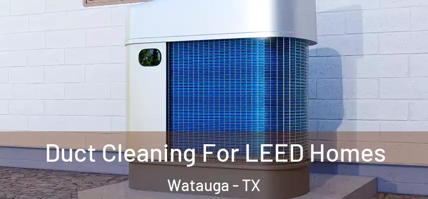  Duct Cleaning For LEED Homes Watauga - TX