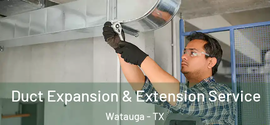  Duct Expansion & Extension Service Watauga - TX