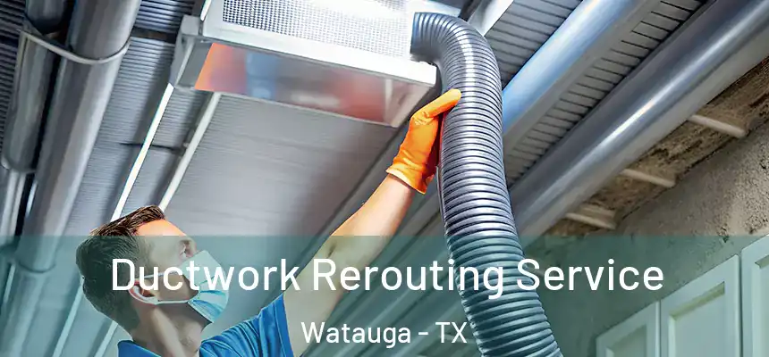 Ductwork Rerouting Service Watauga - TX