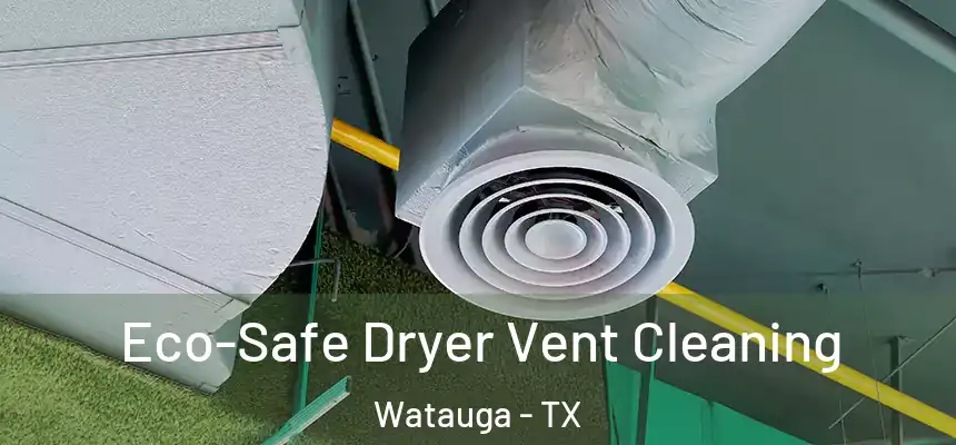  Eco-Safe Dryer Vent Cleaning Watauga - TX