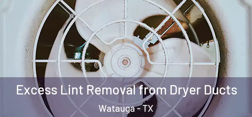  Excess Lint Removal from Dryer Ducts Watauga - TX