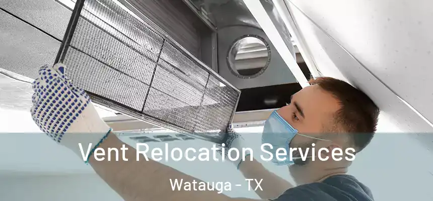  Vent Relocation Services Watauga - TX