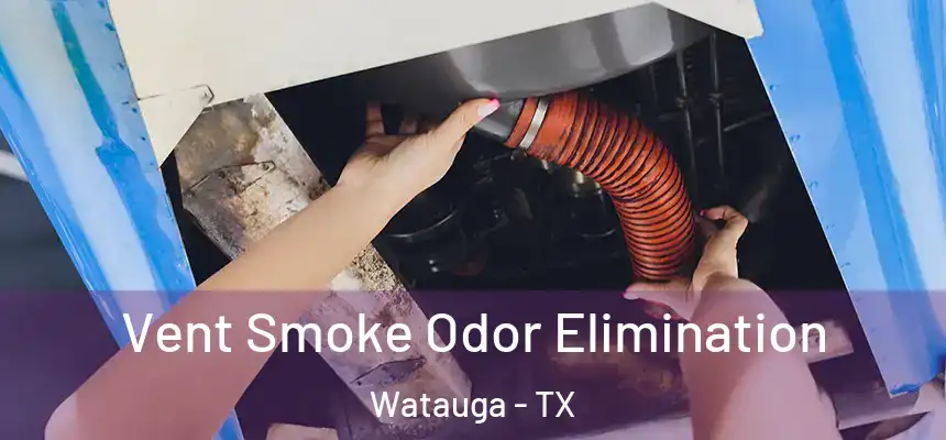  Vent Smoke Odor Elimination Watauga - TX